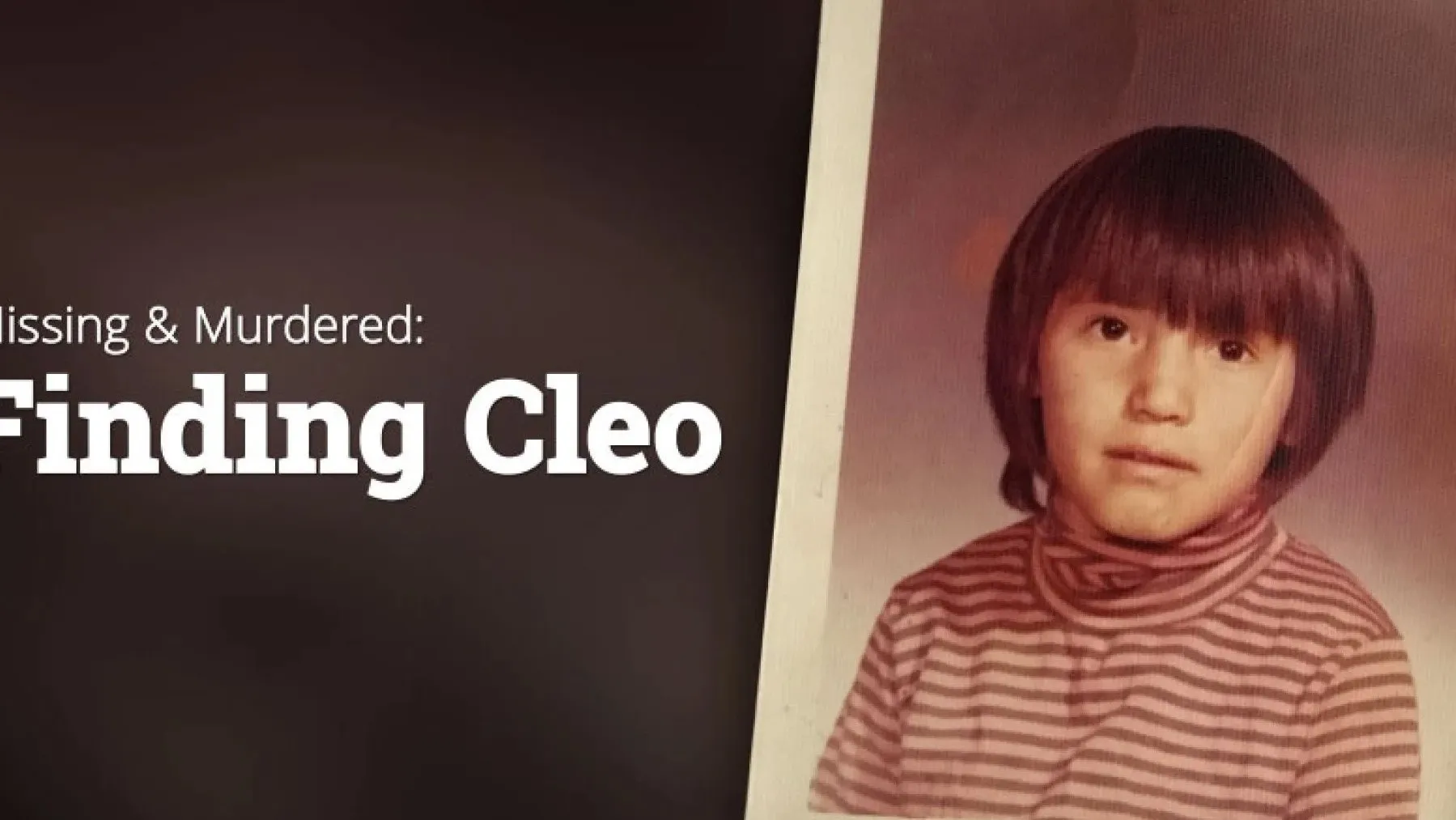 A young child is shown next to the words "Missing & Murdered: Finding Cleo".